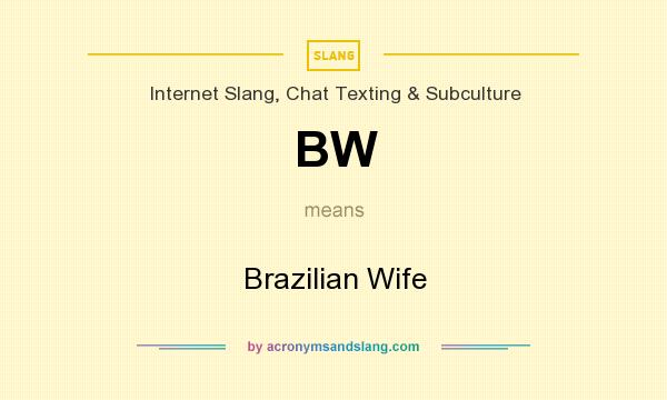 What does BW mean? It stands for Brazilian Wife