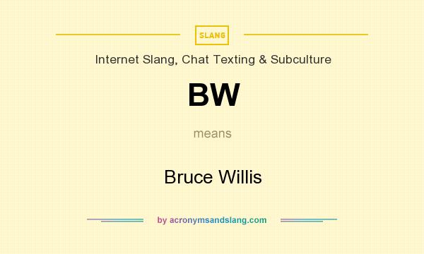 What does BW mean? It stands for Bruce Willis