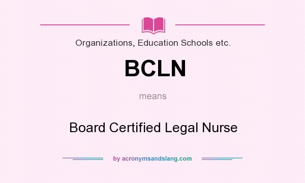 What does BCLN mean? It stands for Board Certified Legal Nurse