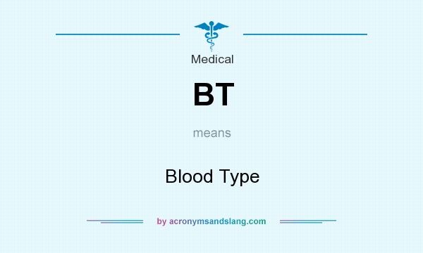 What does BT mean? It stands for Blood Type