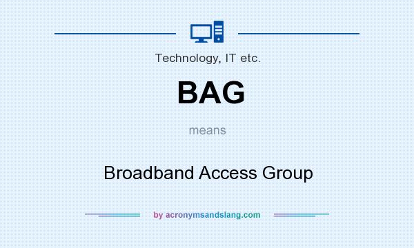 What does BAG mean? It stands for Broadband Access Group