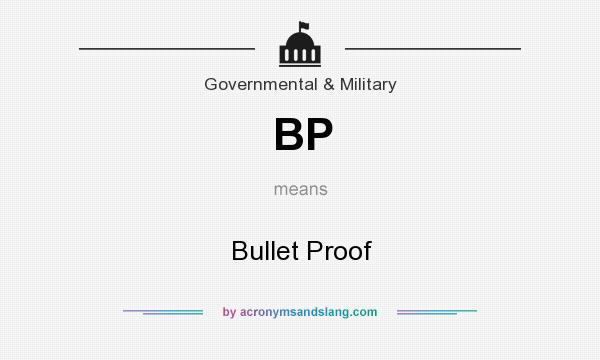 What does BP mean? It stands for Bullet Proof