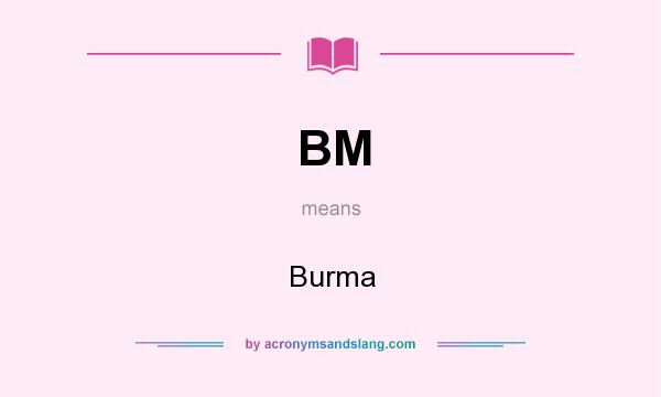 What does BM mean? It stands for Burma