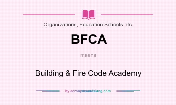 What does BFCA mean? It stands for Building & Fire Code Academy