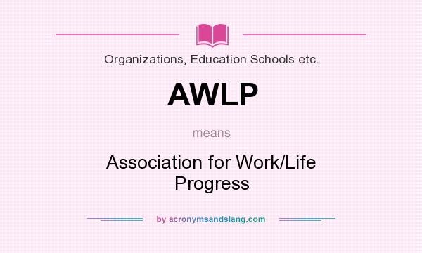 What does AWLP mean? It stands for Association for Work/Life Progress