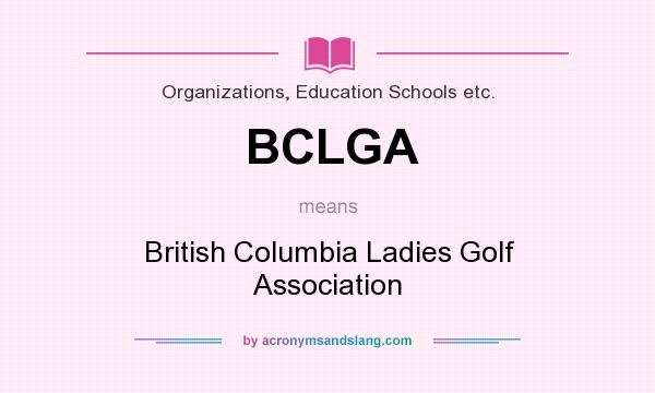 What does BCLGA mean? It stands for British Columbia Ladies Golf Association