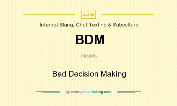 What does BDM mean? It stands for Bad Decision Making