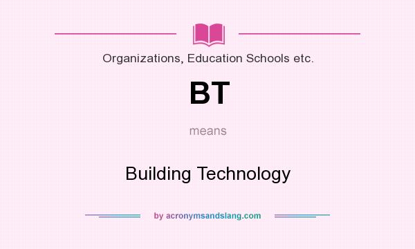 What does BT mean? It stands for Building Technology