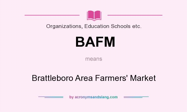 What does BAFM mean? It stands for Brattleboro Area Farmers` Market