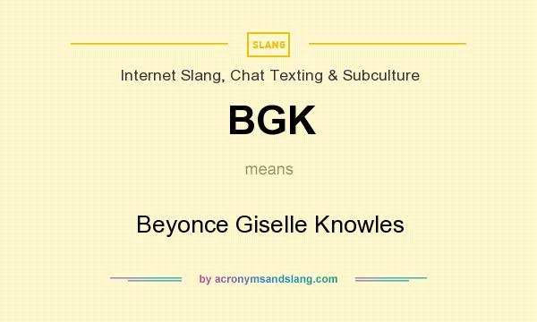 What does BGK mean? It stands for Beyonce Giselle Knowles