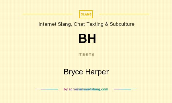 What does BH mean? It stands for Bryce Harper