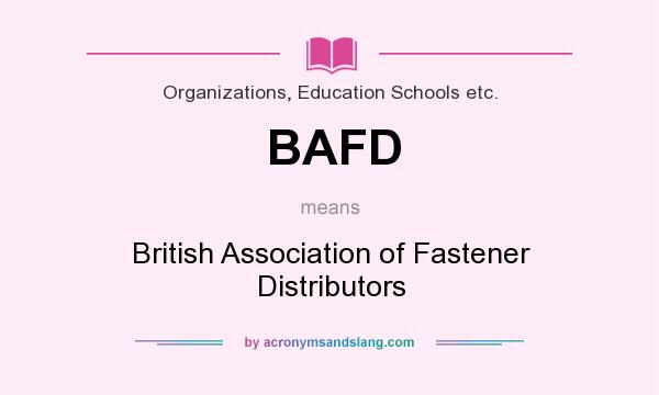 What does BAFD mean? It stands for British Association of Fastener Distributors