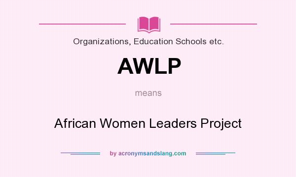 What does AWLP mean? It stands for African Women Leaders Project