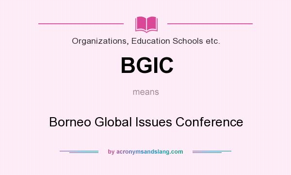 What does BGIC mean? It stands for Borneo Global Issues Conference