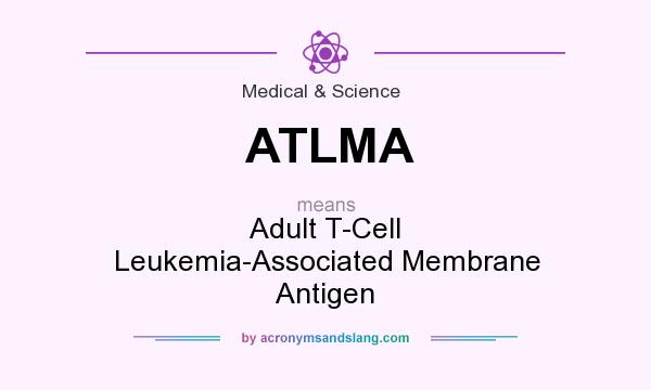 What does ATLMA mean? It stands for Adult T-Cell Leukemia-Associated Membrane Antigen