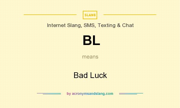 What does BL mean? It stands for Bad Luck