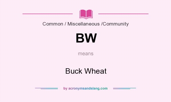 What does BW mean? It stands for Buck Wheat