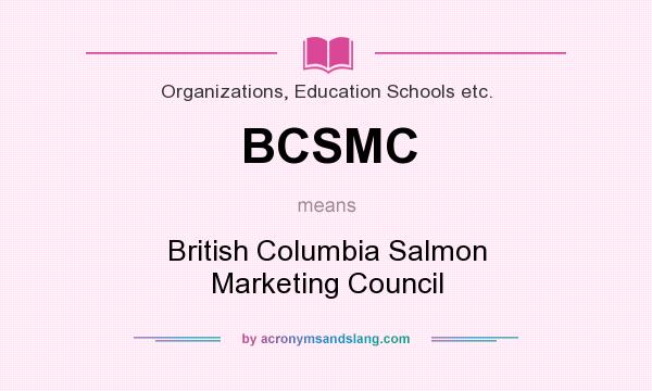 What does BCSMC mean? It stands for British Columbia Salmon Marketing Council