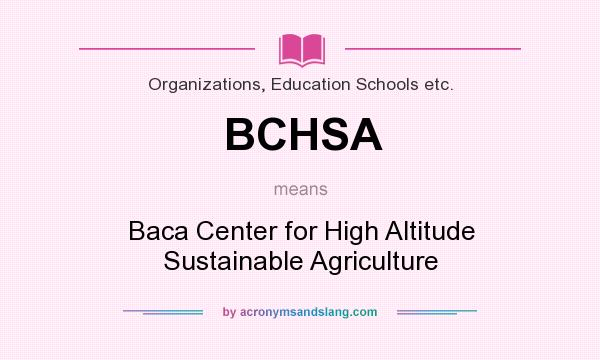 What does BCHSA mean? It stands for Baca Center for High Altitude Sustainable Agriculture