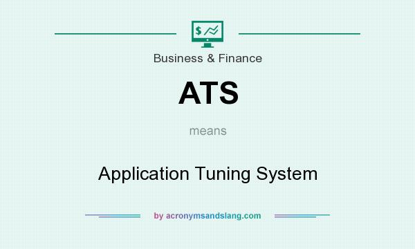 What does ATS mean? It stands for Application Tuning System