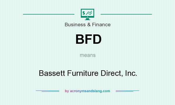 What does BFD mean? It stands for Bassett Furniture Direct, Inc.