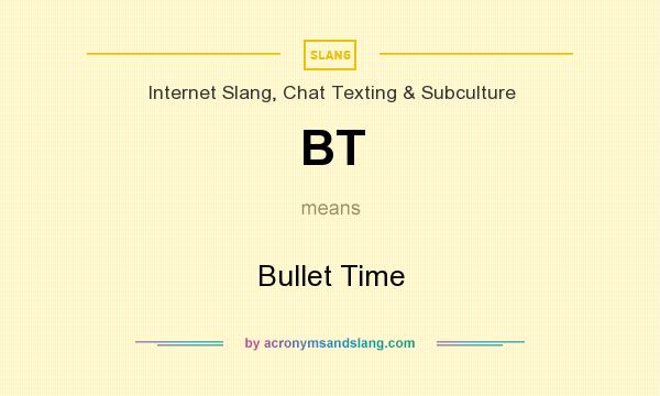 What does BT mean? It stands for Bullet Time