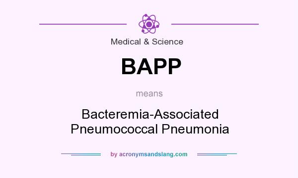 What does BAPP mean? It stands for Bacteremia-Associated Pneumococcal Pneumonia