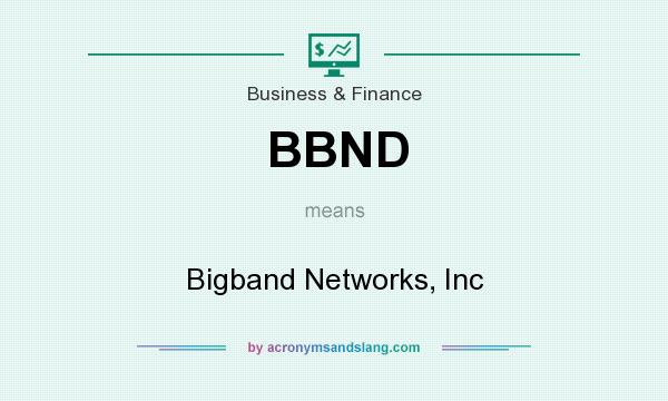 What does BBND mean? It stands for Bigband Networks, Inc