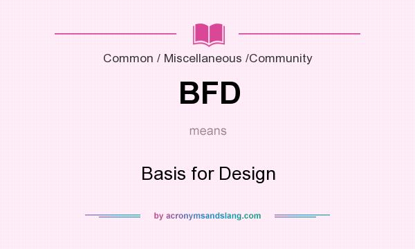 What does BFD mean? It stands for Basis for Design