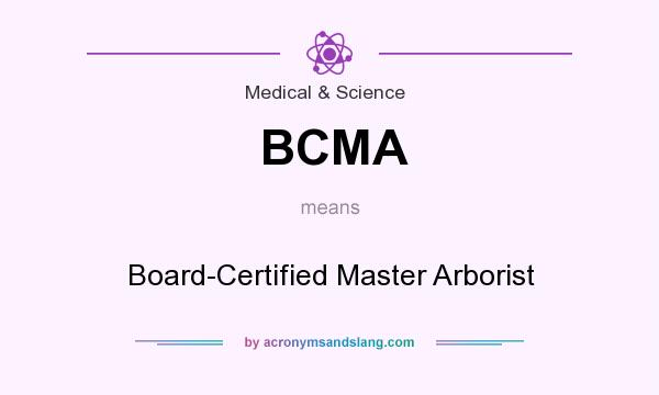 What does BCMA mean? It stands for Board-Certified Master Arborist