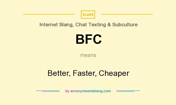 What does BFC mean? It stands for Better, Faster, Cheaper