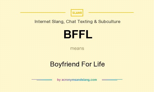 What does BFFL mean? It stands for Boyfriend For Life