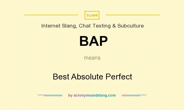 What does BAP mean? It stands for Best Absolute Perfect