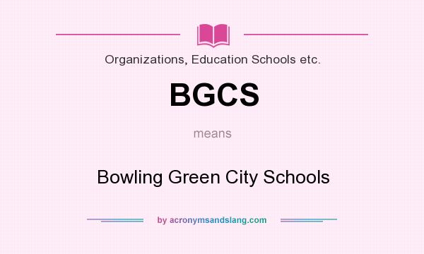 What does BGCS mean? It stands for Bowling Green City Schools
