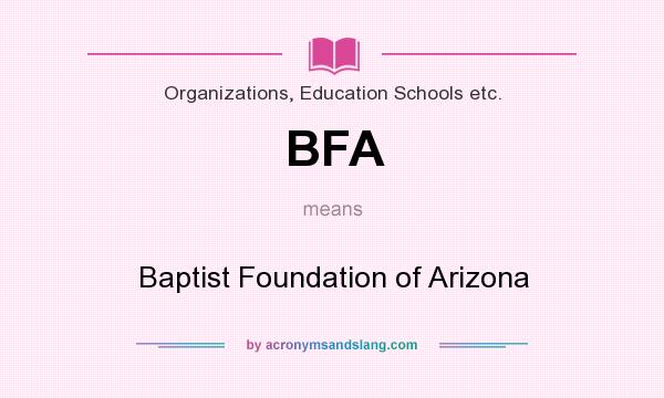 What does BFA mean? It stands for Baptist Foundation of Arizona