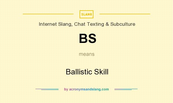 What does BS mean? It stands for Ballistic Skill