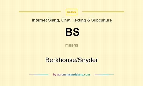 What does BS mean? It stands for Berkhouse/Snyder