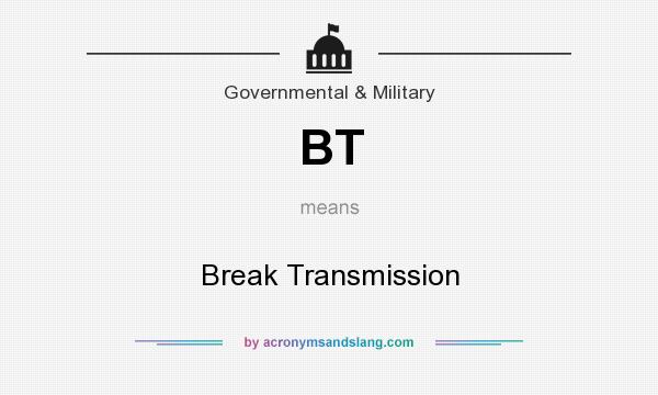 What does BT mean? It stands for Break Transmission