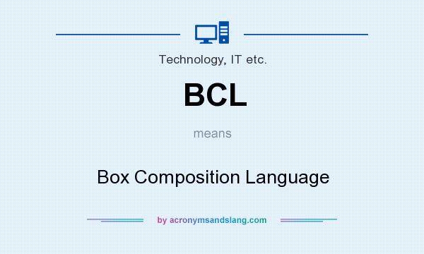 What does BCL mean? It stands for Box Composition Language