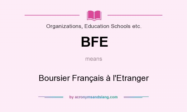 What does BFE mean? It stands for Boursier Français à l`Etranger