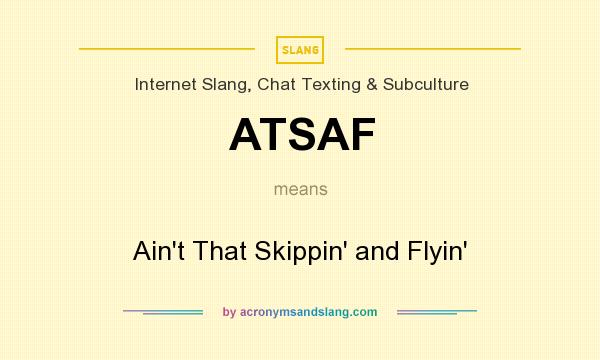 What does ATSAF mean? It stands for Ain`t That Skippin` and Flyin`