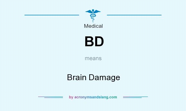 What does BD mean? It stands for Brain Damage