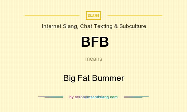 What does BFB mean? It stands for Big Fat Bummer