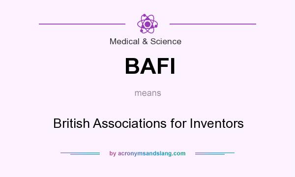 What does BAFI mean? It stands for British Associations for Inventors