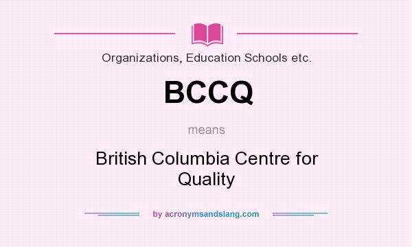 What does BCCQ mean? It stands for British Columbia Centre for Quality