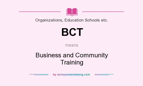 What does BCT mean? It stands for Business and Community Training
