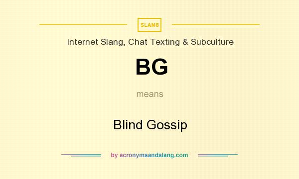 What does BG mean? It stands for Blind Gossip