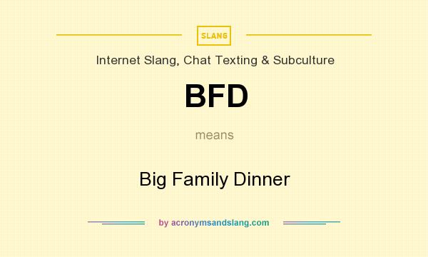 What does BFD mean? It stands for Big Family Dinner