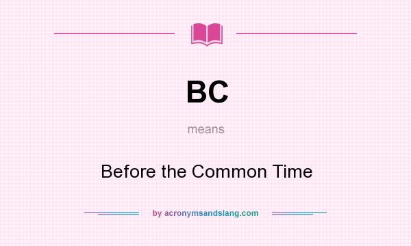 What does BC mean? It stands for Before the Common Time