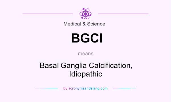 What does BGCI mean? It stands for Basal Ganglia Calcification, Idiopathic